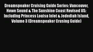 [Read Book] Dreamspeaker Cruising Guide Series: Vancouver Howe Sound & The Sunshine Coast Revised