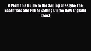 [Read Book] A Woman's Guide to the Sailing Lifestyle: The Essentials and Fun of Sailing Off