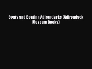 [Read Book] Boats and Boating Adirondacks (Adirondack Museum Books)  EBook