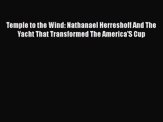 [Read Book] Temple to the Wind: Nathanael Herreshoff And The Yacht That Transformed The America'S