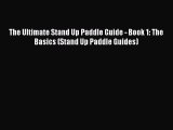 [Read Book] The Ultimate Stand Up Paddle Guide - Book 1: The Basics (Stand Up Paddle Guides)