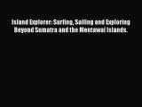 [Read Book] Island Explorer: Surfing Sailing and Exploring Beyond Sumatra and the Mentawai