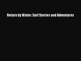 [Read Book] Return by Water: Surf Stories and Adventures  EBook