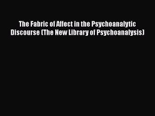 [PDF] The Fabric of Affect in the Psychoanalytic Discourse (The New Library of Psychoanalysis)