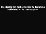 [Read Book] Shooting the Curl: The Best Surfers the Best Waves By 15 of the Best Surf Photographers
