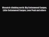 [Read Book] Wasatch climbing north: Big Cottonwood Canyon Little Cottonwood Canyon Lone Peak