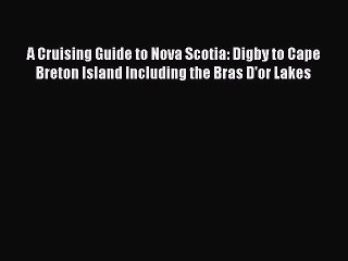 [Read Book] A Cruising Guide to Nova Scotia: Digby to Cape Breton Island Including the Bras