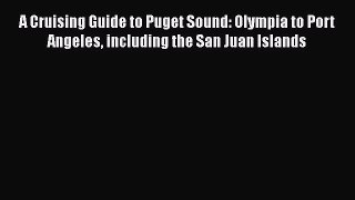 [Read Book] A Cruising Guide to Puget Sound: Olympia to Port Angeles including the San Juan