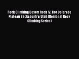 [Read Book] Rock Climbing Desert Rock IV: The Colorado Plateau Backcountry: Utah (Regional