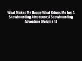 [Read Book] What Makes Me Happy What Brings Me Joy A Snowboarding Adventure: A Snowboarding