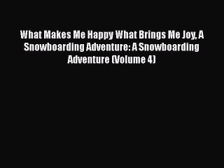 [Read Book] What Makes Me Happy What Brings Me Joy A Snowboarding Adventure: A Snowboarding