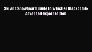 [Read Book] Ski and Snowboard Guide to Whistler Blackcomb: Advanced-Expert Edition  EBook