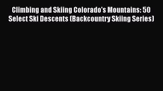 [Read Book] Climbing and Skiing Colorado's Mountains: 50 Select Ski Descents (Backcountry Skiing