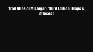 [Read Book] Trail Atlas of Michigan: Third Edition (Maps & Atlases)  EBook
