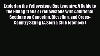[Read Book] Exploring the Yellowstone Backcountry: A Guide to the Hiking Trails of Yellowstone
