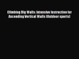 [Read Book] Climbing Big Walls: Intensive Instruction for Ascending Vertical Walls (Outdoor