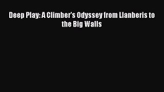 [Read Book] Deep Play: A Climber's Odyssey from Llanberis to the Big Walls  EBook