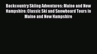 [Read Book] Backcountry Skiing Adventures: Maine and New Hampshire: Classic Ski and Snowboard