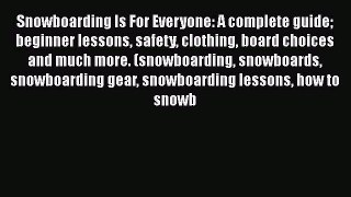 [Read Book] Snowboarding Is For Everyone: A complete guide beginner lessons safety clothing