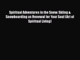 [Read Book] Spiritual Adventures in the Snow: Skiing & Snowboarding as Renewal for Your Soul