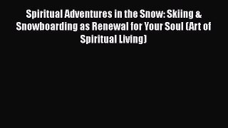 [Read Book] Spiritual Adventures in the Snow: Skiing & Snowboarding as Renewal for Your Soul