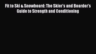 [Read Book] Fit to Ski & Snowboard: The Skier's and Boarder's Guide to Strength and Conditioning
