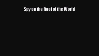 [Read Book] Spy on the Roof of the World  EBook