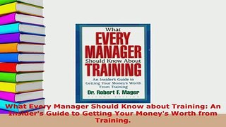 PDF  What Every Manager Should Know about Training An Insiders Guide to Getting Your Moneys Download Full Ebook