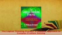 PDF  The Logical Thinking Process A Systems Approach to Complex Problem Solving Free Books
