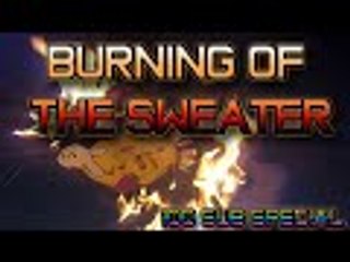 Burning of the Sweater  (100 subscriber special)