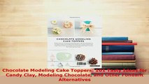 Download  Chocolate Modeling Cake Toppers 101 Tasty Ideas for Candy Clay Modeling Chocolate and Ebook