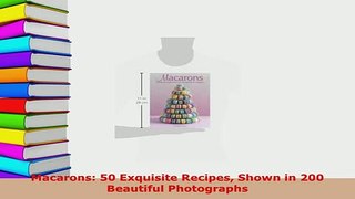 Download  Macarons 50 Exquisite Recipes Shown in 200 Beautiful Photographs Read Online