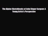 [PDF] The Alpine Sketchbooks of John Singer Sargent: A Young Artist's Perspective Read Online