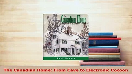 PDF  The Canadian Home From Cave to Electronic Cocoon PDF Full Ebook