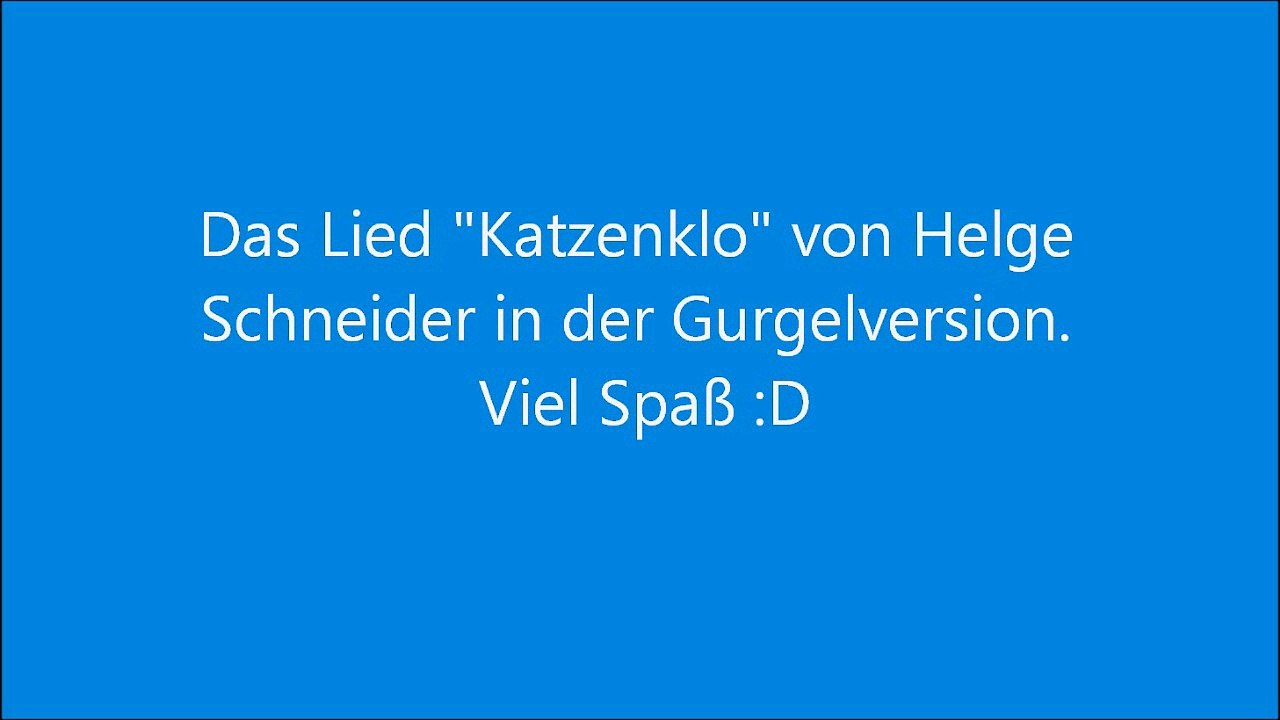 Just for fun! Das Lied Katzenklo von Helge Schneider in der Gurgelversion