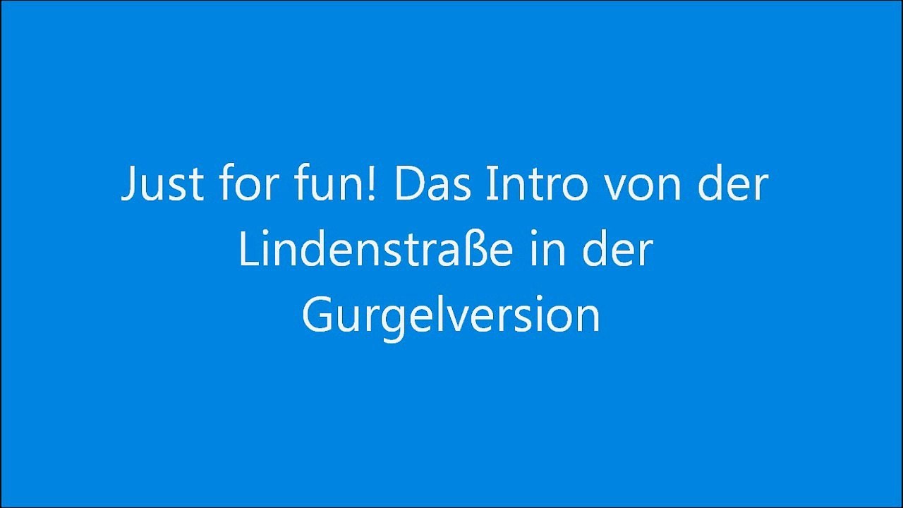 Just for fun! Das Intro von der Lindenstraße in der Gurgelversion
