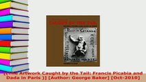 PDF  The Artwork Caught by the Tail Francis Picabia and Dada in Paris  Author George Read Full Ebook