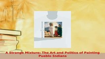 Download  A Strange Mixture The Art and Politics of Painting Pueblo Indians Ebook