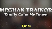 Meghan Trainor - Kindly Calm Me Down // (Lyrics)