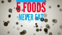 5 foods you should never eat ok