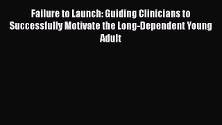 Read Failure to Launch: Guiding Clinicians to Successfully Motivate the Long-Dependent Young