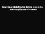 Download Emerging Adults in America: Coming of Age in the 21st Century (Decade of Behavior)