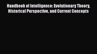Read Handbook of Intelligence: Evolutionary Theory Historical Perspective and Current Concepts