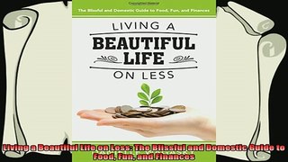 read here  Living a Beautiful Life on Less The Blissful and Domestic Guide to Food Fun and Finances