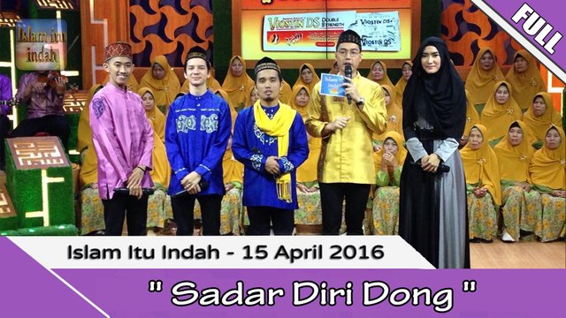 Islam Itu indah - SADAR DIRI DONK- 15 April 2016 [FULL]