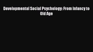 Read Developmental Social Psychology: From Infancy to Old Age PDF Free
