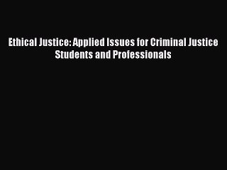 Read Ethical Justice: Applied Issues for Criminal Justice Students and Professionals Ebook