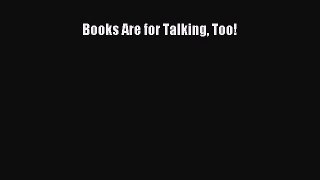 Read Books Are for Talking Too! Ebook Free