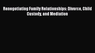 Read Renegotiating Family Relationships: Divorce Child Custody and Mediation Ebook Free