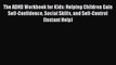 Read The ADHD Workbook for Kids: Helping Children Gain Self-Confidence Social Skills and Self-Control
